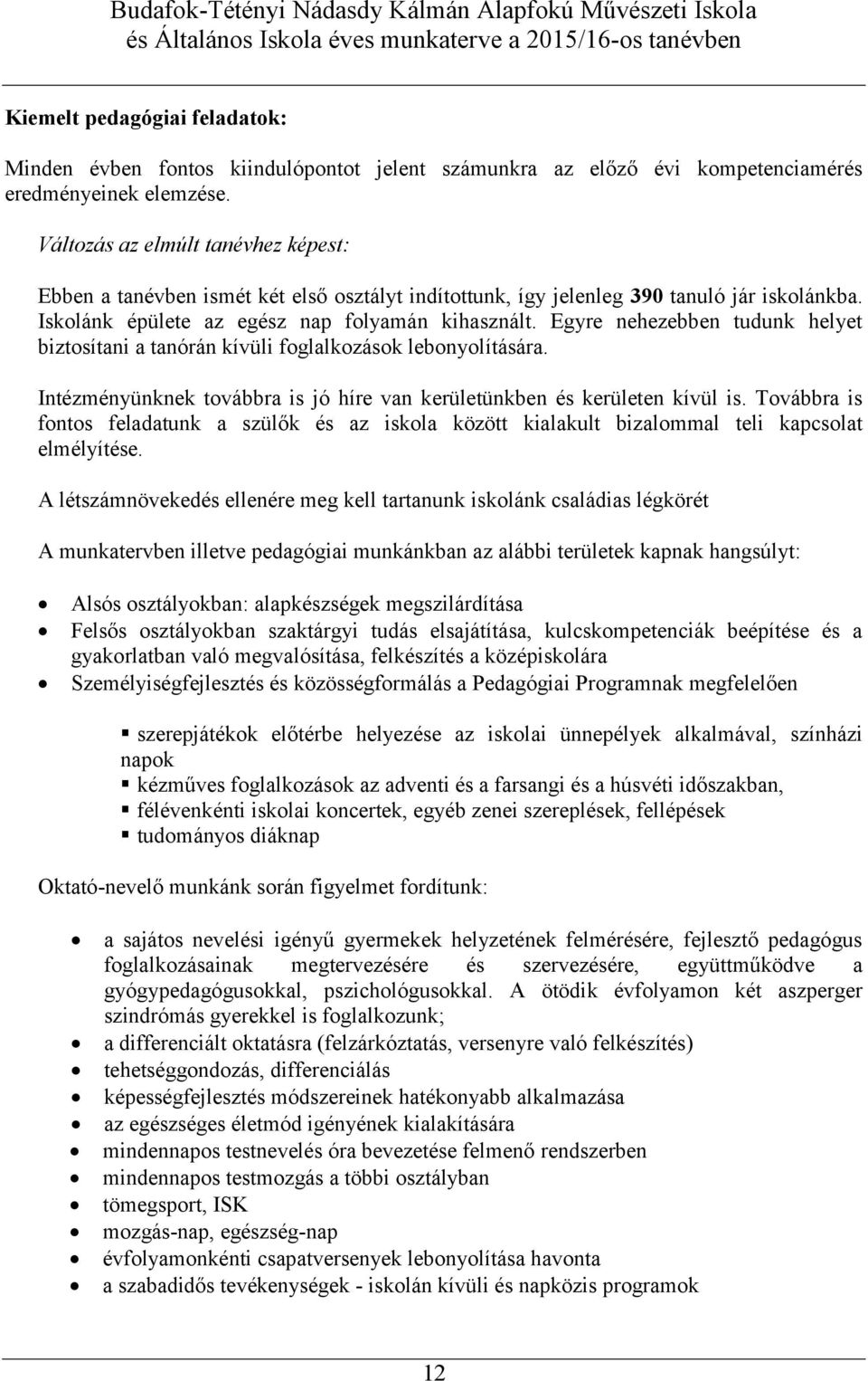 Egyre nehezebben tudunk helyet biztosítani a tanórán kívüli foglalkozások lebonyolítására. Intézményünknek továbbra is jó híre van kerületünkben és kerületen kívül is.