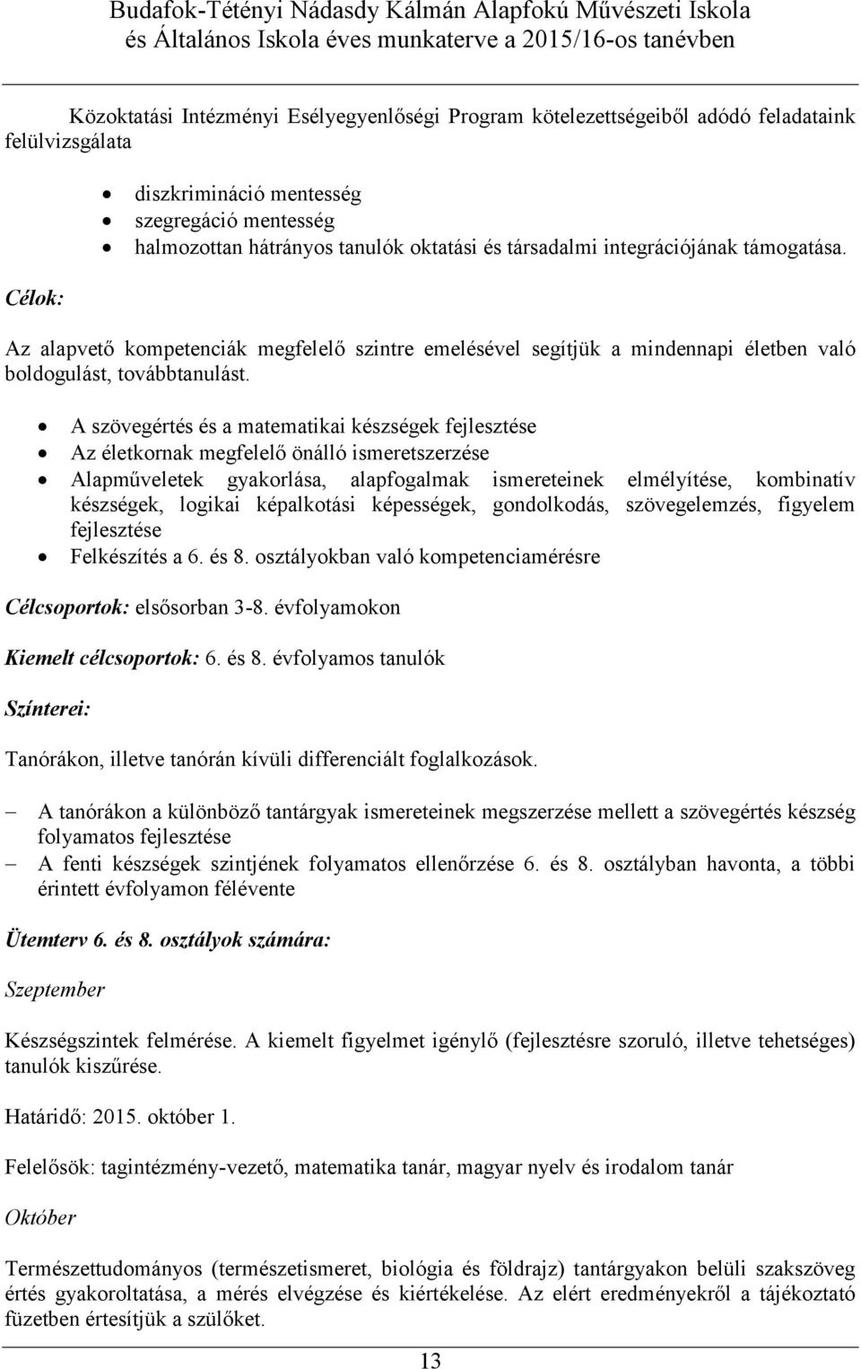 A szövegértés és a matematikai készségek fejlesztése Az életkornak megfelelő önálló ismeretszerzése Alapműveletek gyakorlása, alapfogalmak ismereteinek elmélyítése, kombinatív készségek, logikai