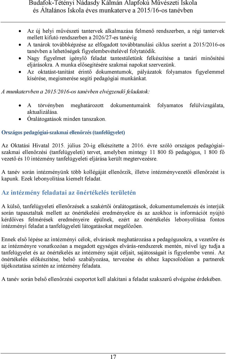 A munka elősegítésére szakmai napokat szervezünk. Az oktatást-tanítást érintő dokumentumok, pályázatok folyamatos figyelemmel kísérése, megismerése segíti pedagógiai munkánkat.