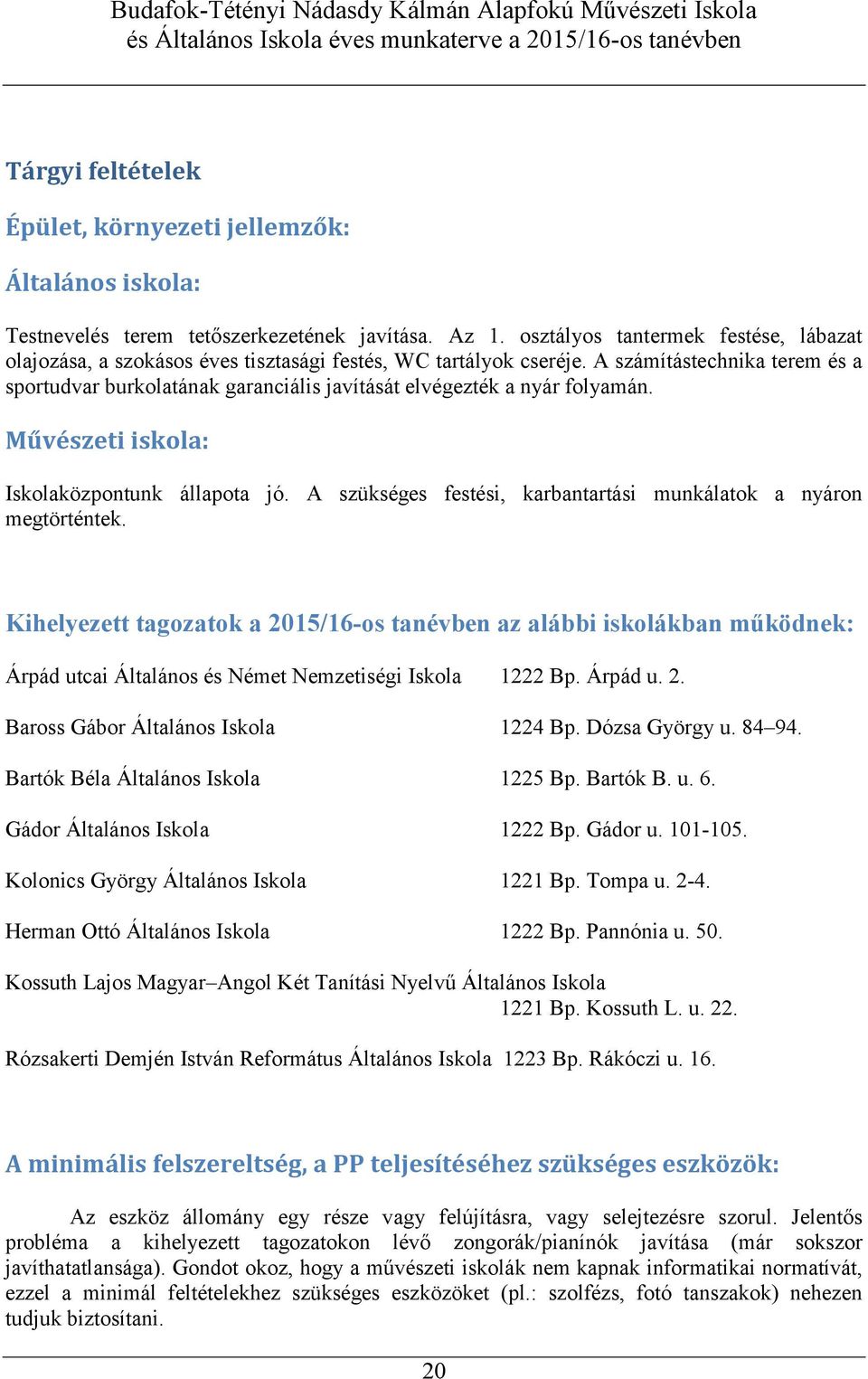 A számítástechnika terem és a sportudvar burkolatának garanciális javítását elvégezték a nyár folyamán. Művészeti iskola: Iskolaközpontunk állapota jó.