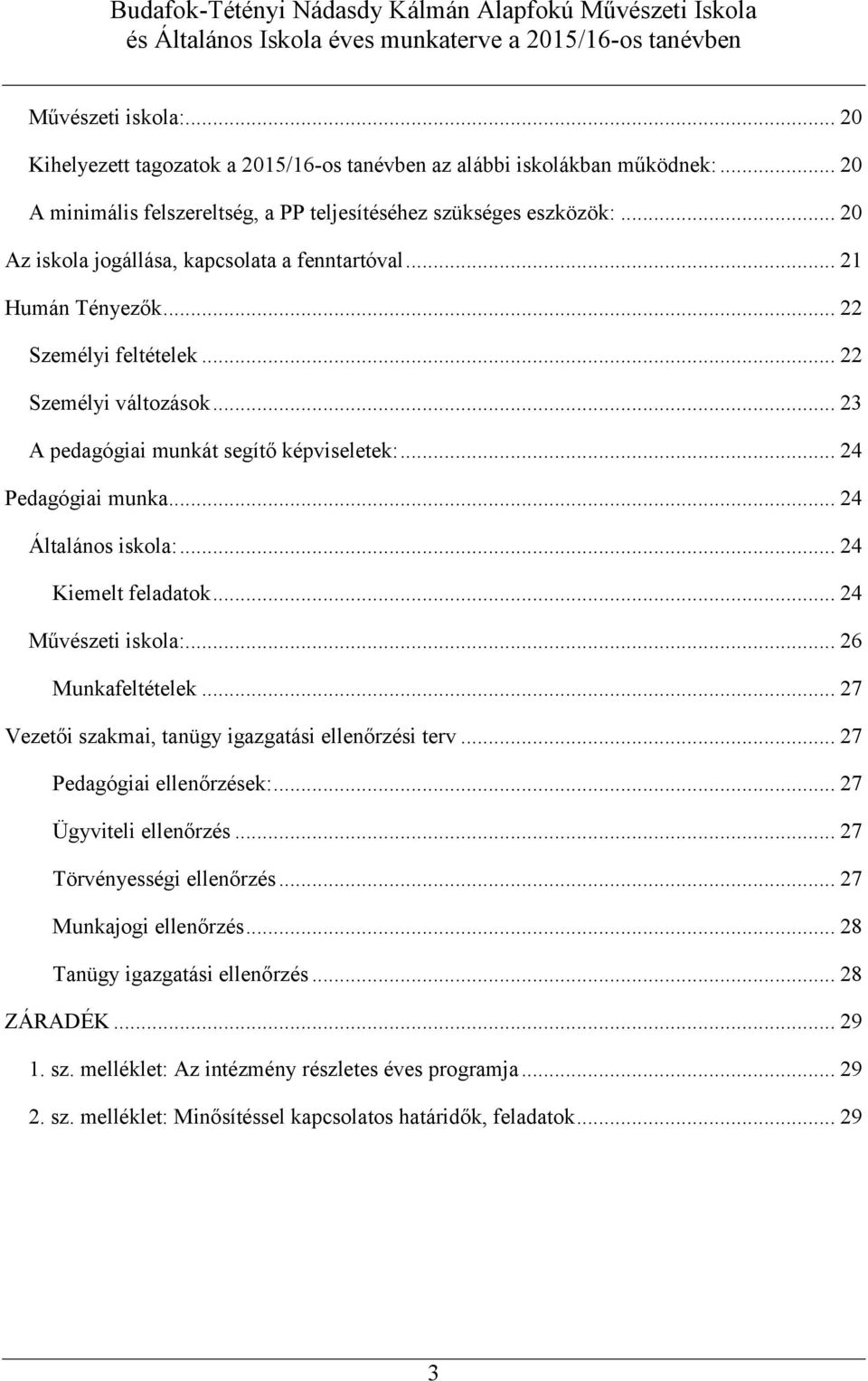 .. 24 Általános iskola:... 24 Kiemelt feladatok... 24 Művészeti iskola:... 26 Munkafeltételek... 27 Vezetői szakmai, tanügy igazgatási ellenőrzési terv... 27 Pedagógiai ellenőrzések:.