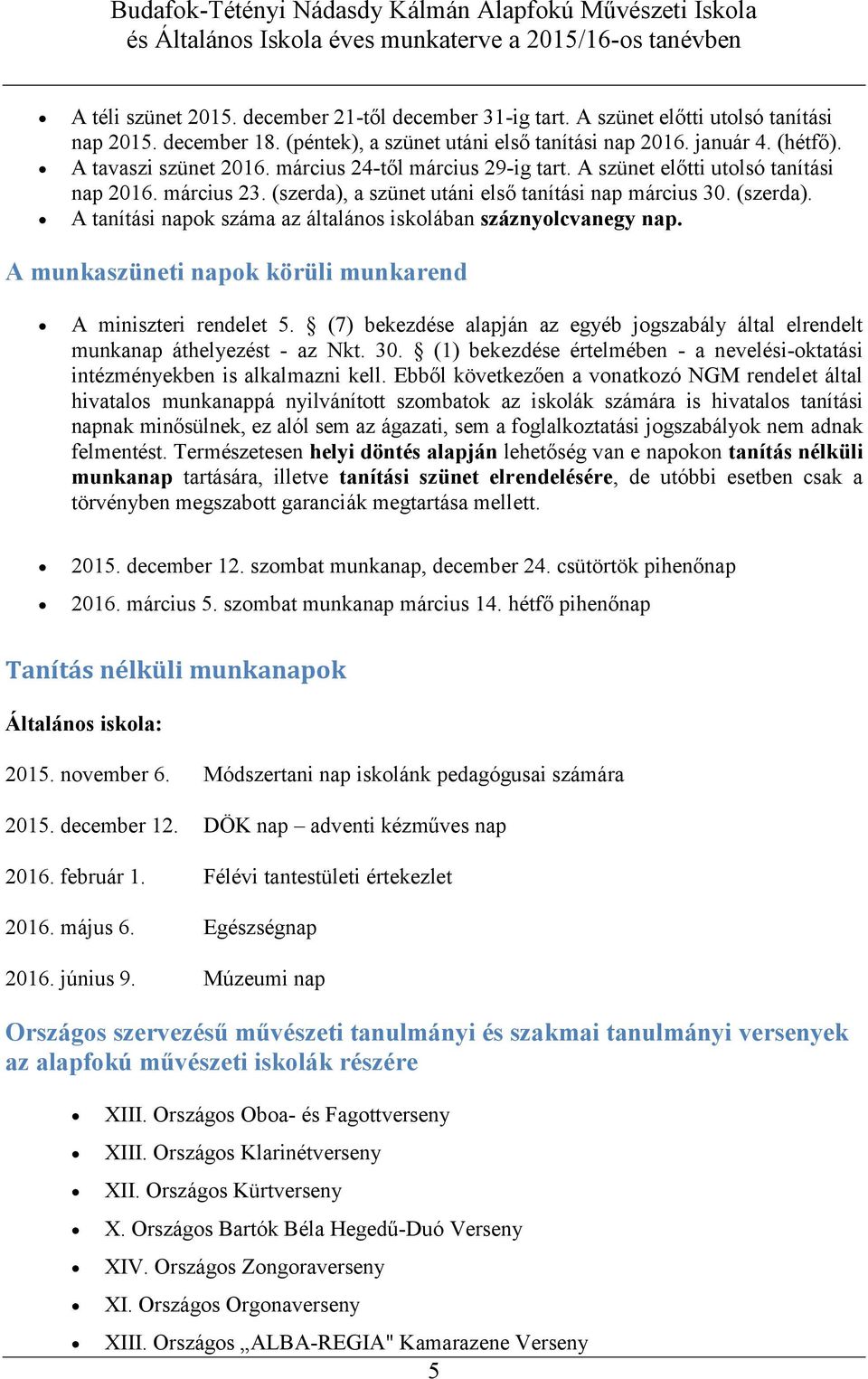 A munkaszüneti napok körüli munkarend A miniszteri rendelet 5. (7) bekezdése alapján az egyéb jogszabály által elrendelt munkanap áthelyezést - az Nkt. 30.