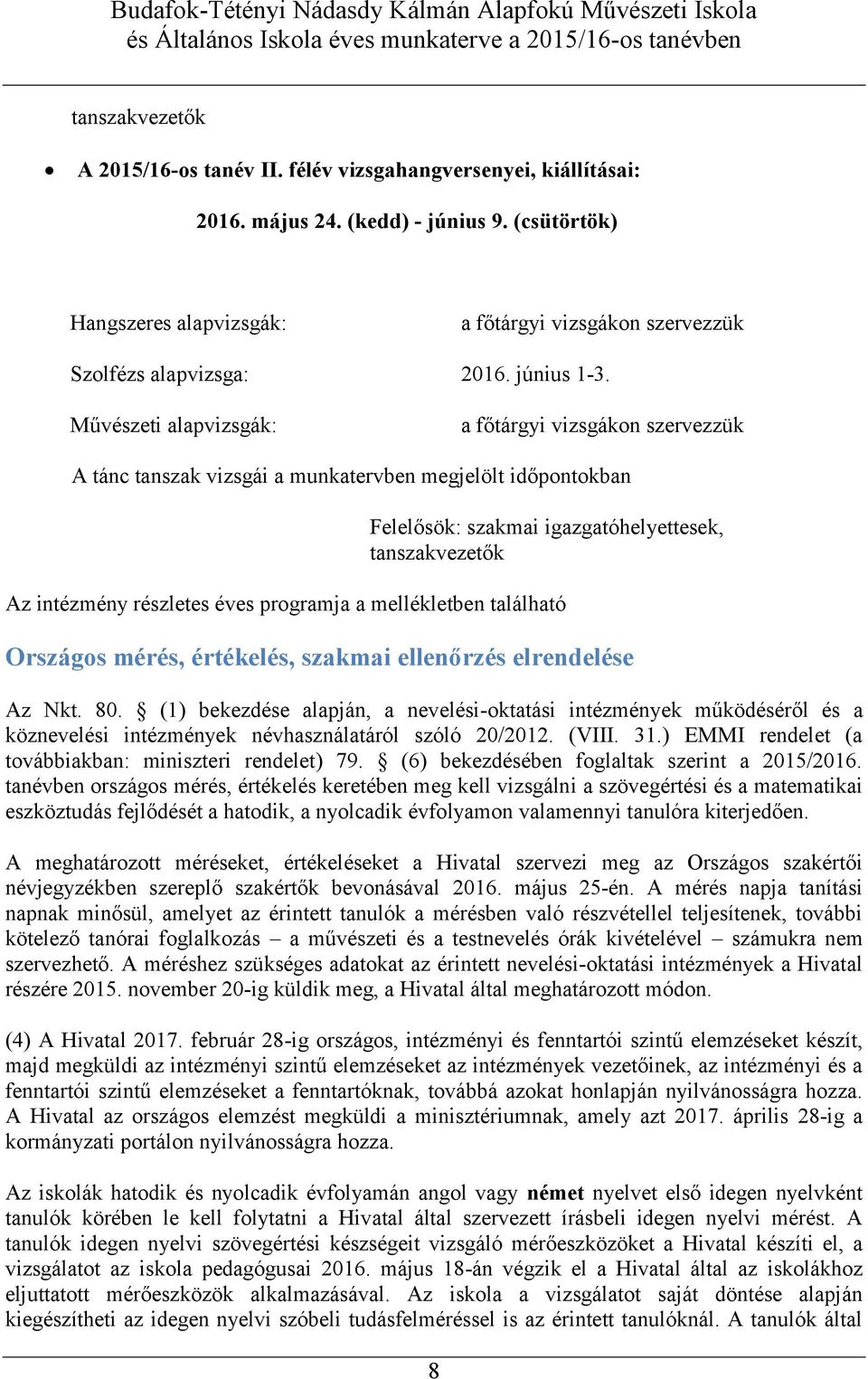 Művészeti alapvizsgák: a főtárgyi vizsgákon szervezzük A tánc tanszak vizsgái a munkatervben megjelölt időpontokban Felelősök: szakmai igazgatóhelyettesek, tanszakvezetők Az intézmény részletes éves