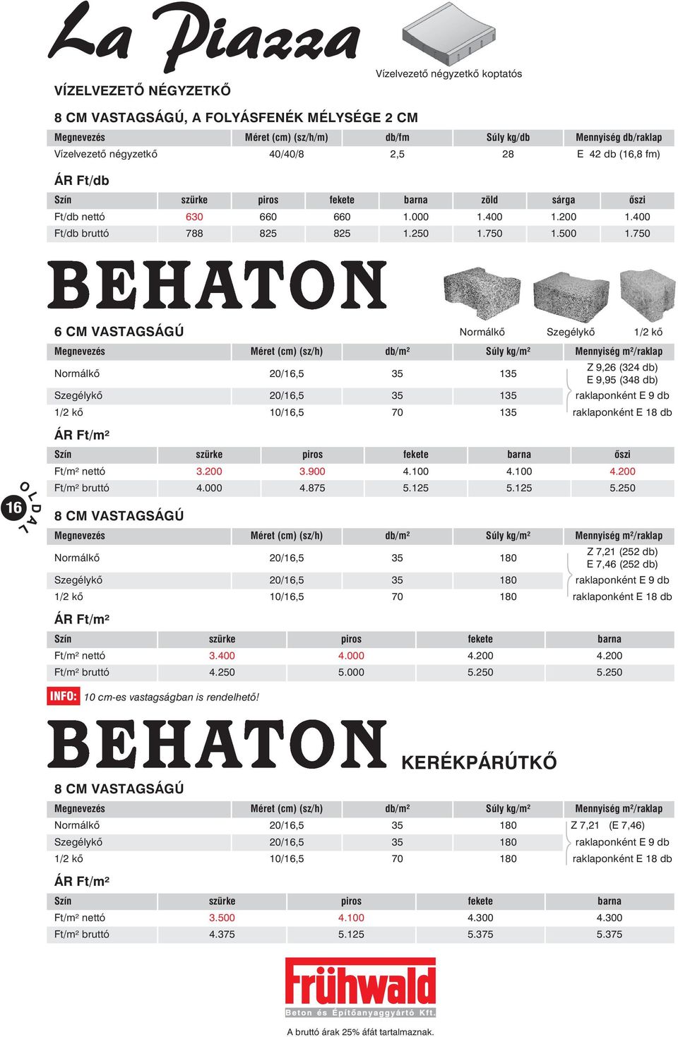750 6 CM VASTAGSÁGÚ Normálkô Szegélykõ 1/2 kõ Szegélykõ 1/2 kõ (sz/h) 20/16,5 20/16,5 10/16,5 db/m² kg/m² Mennyiség m²/raklap 35 35 70 135 135 135 Z 9,26 (324 db) E 9,95 (348 db) raklaponként E 9 db