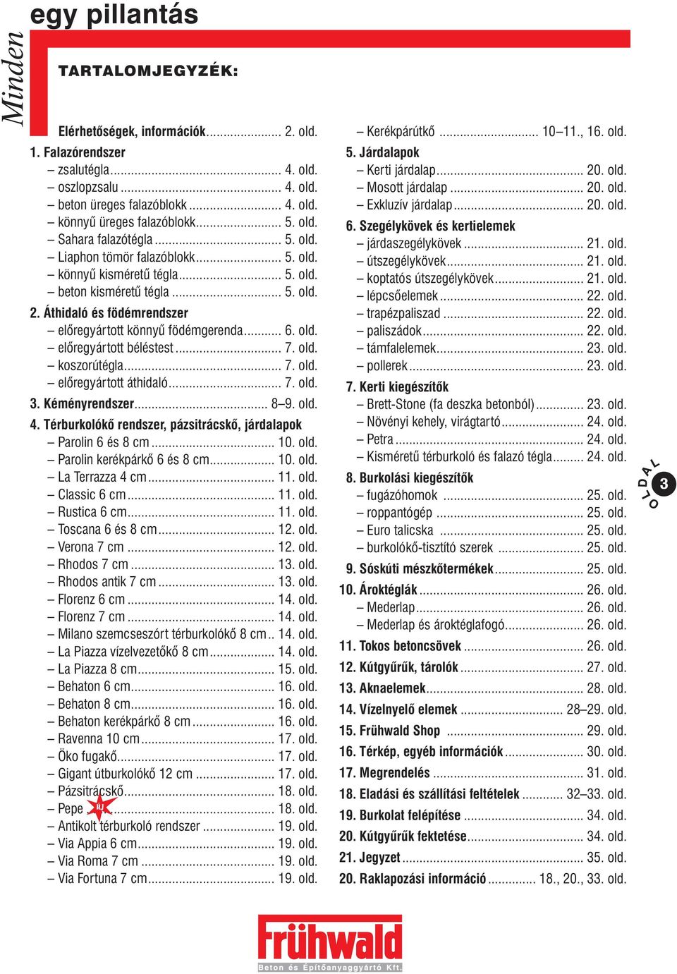 .. 7. old. koszorútégla... 7. old. elõregyártott áthidaló... 7. old. 3. Kéményrendszer... 8 9. old. 4. Térburkolókõ rendszer, pázsitrácskõ, járdalapok Parolin 6 és 8 cm... 10. old. Parolin kerékpárkõ 6 és 8 cm.