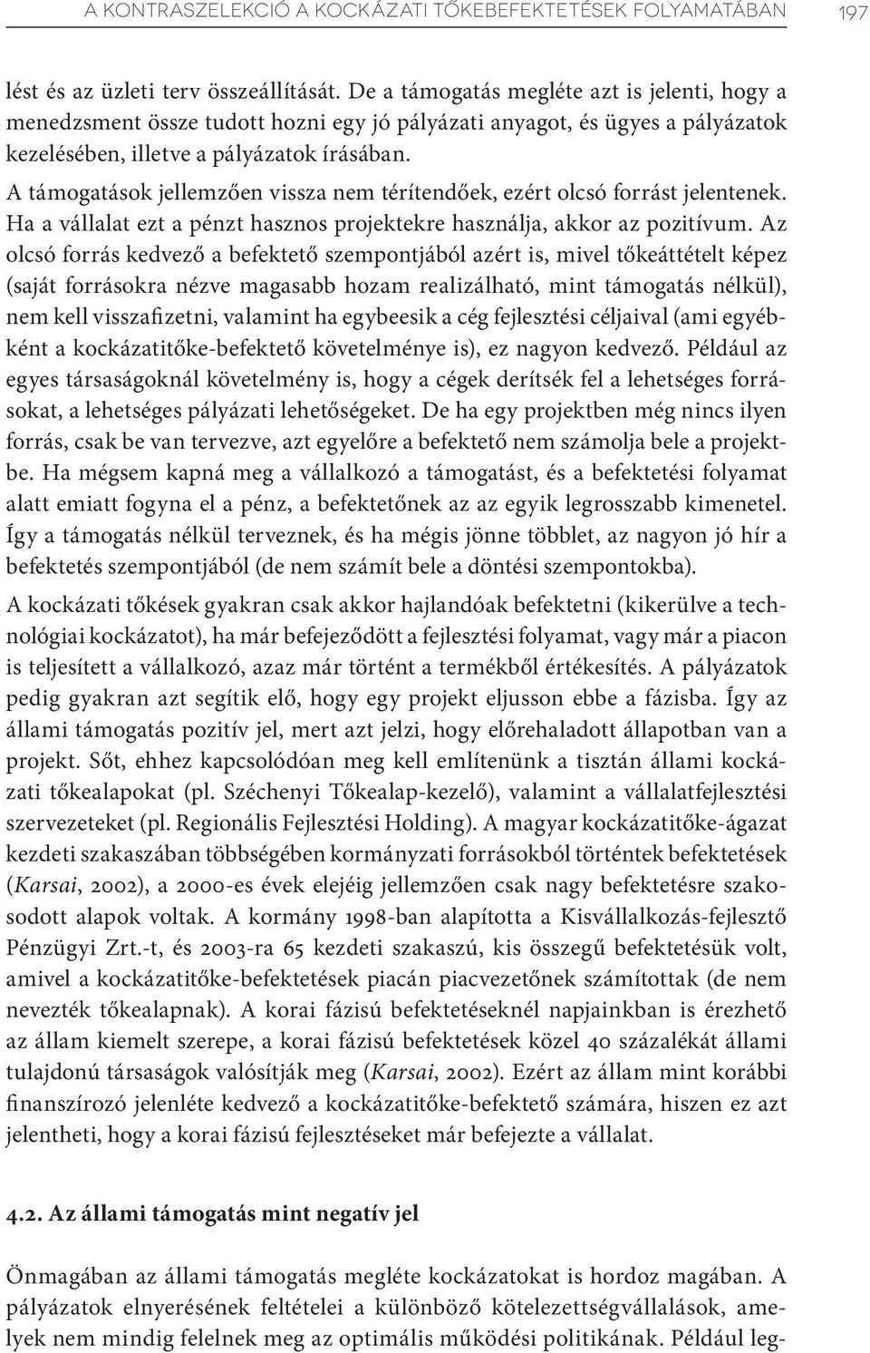 A támogatások jellemzően vissza nem térítendőek, ezért olcsó forrást jelentenek. Ha a vállalat ezt a pénzt hasznos projektekre használja, akkor az pozitívum.