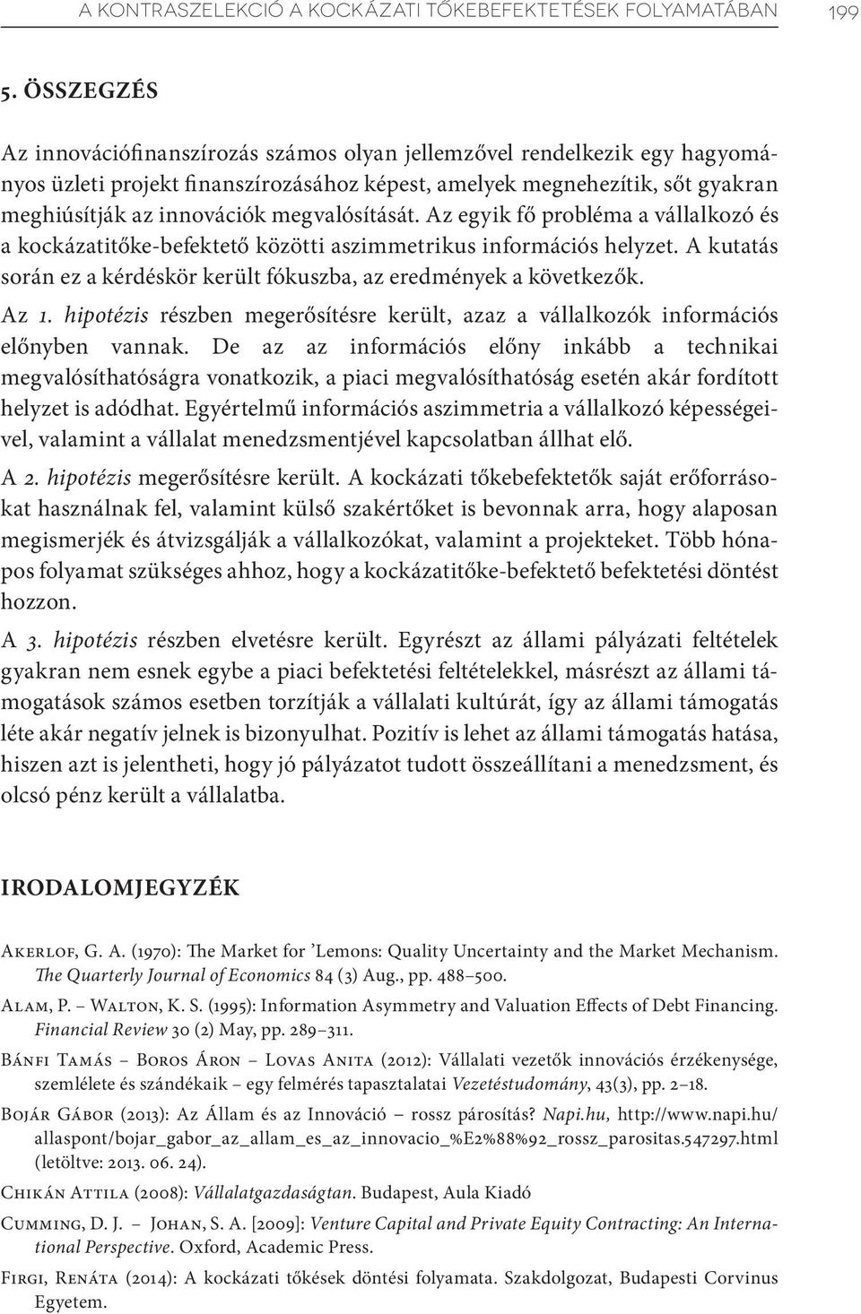 megvalósítását. Az egyik fő probléma a vállalkozó és a kockázatitőke-befektető közötti aszimmetrikus információs helyzet. A kutatás során ez a kérdéskör került fókuszba, az eredmények a következők.