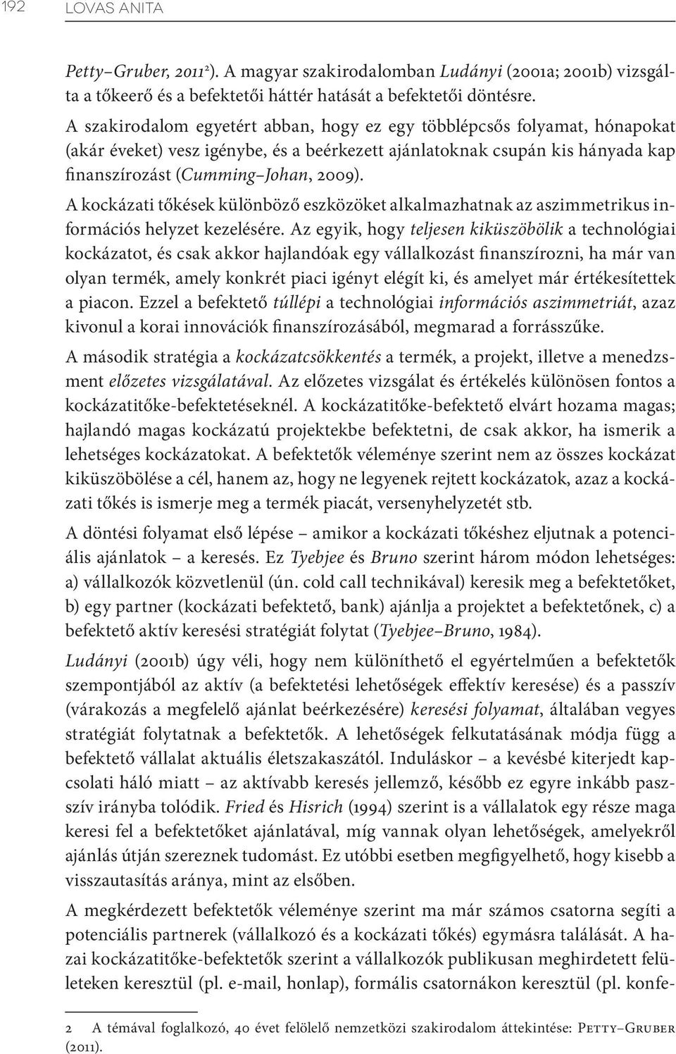 A kockázati tőkések különböző eszközöket alkalmazhatnak az aszimmetrikus információs helyzet kezelésére.