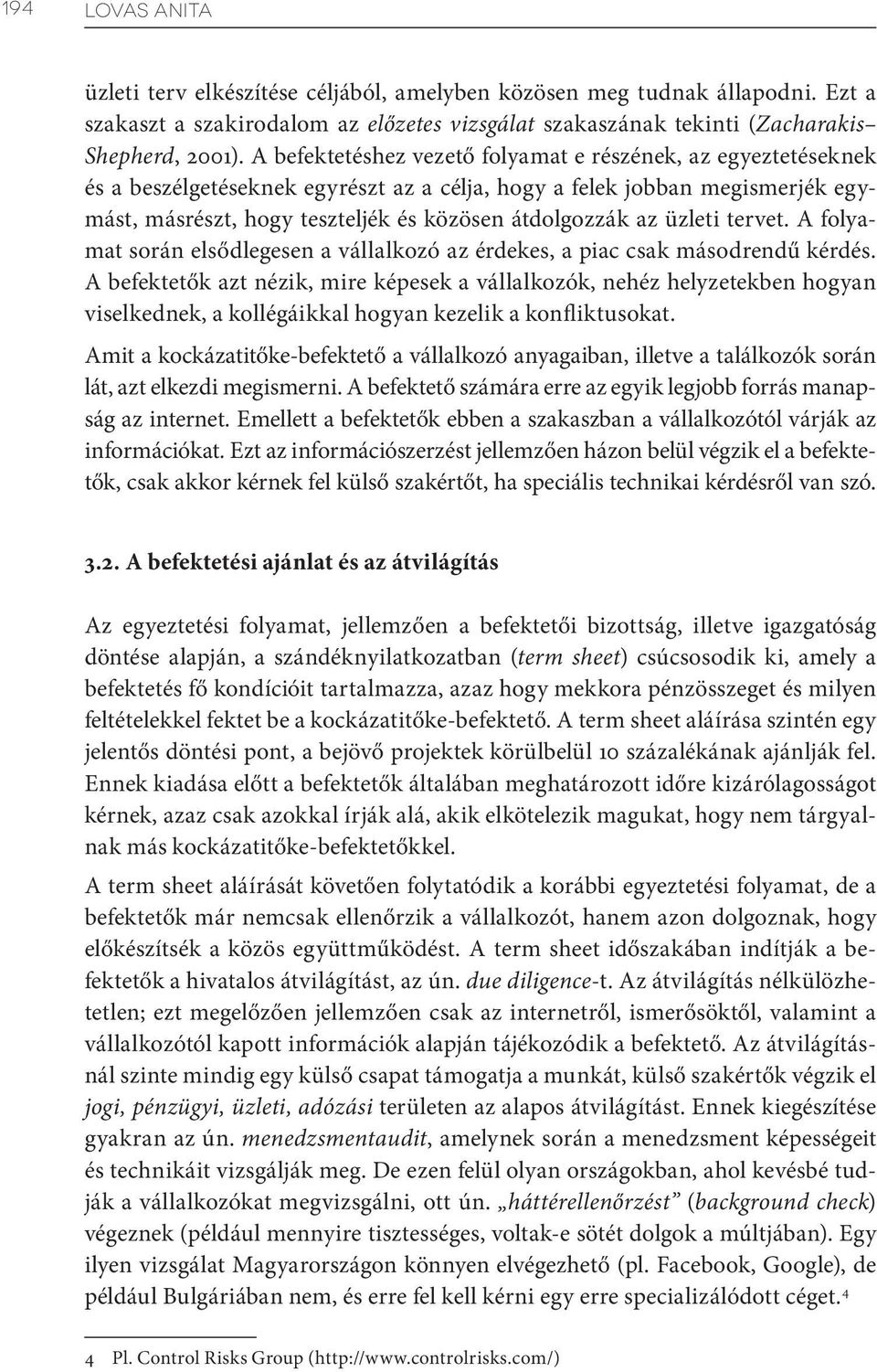 üzleti tervet. A folyamat során elsődlegesen a vállalkozó az érdekes, a piac csak másodrendű kérdés.