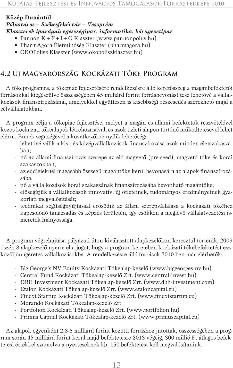 2 Új Kockázati Tôke tôkeprogramra, a tôkepiac fejlesztésére rendelkezésre álló keretösszeg a magánbefektetôi forrásokkal kiegészülve összességében 45 milliárd forint forrásbevonást tesz lehetôvé a