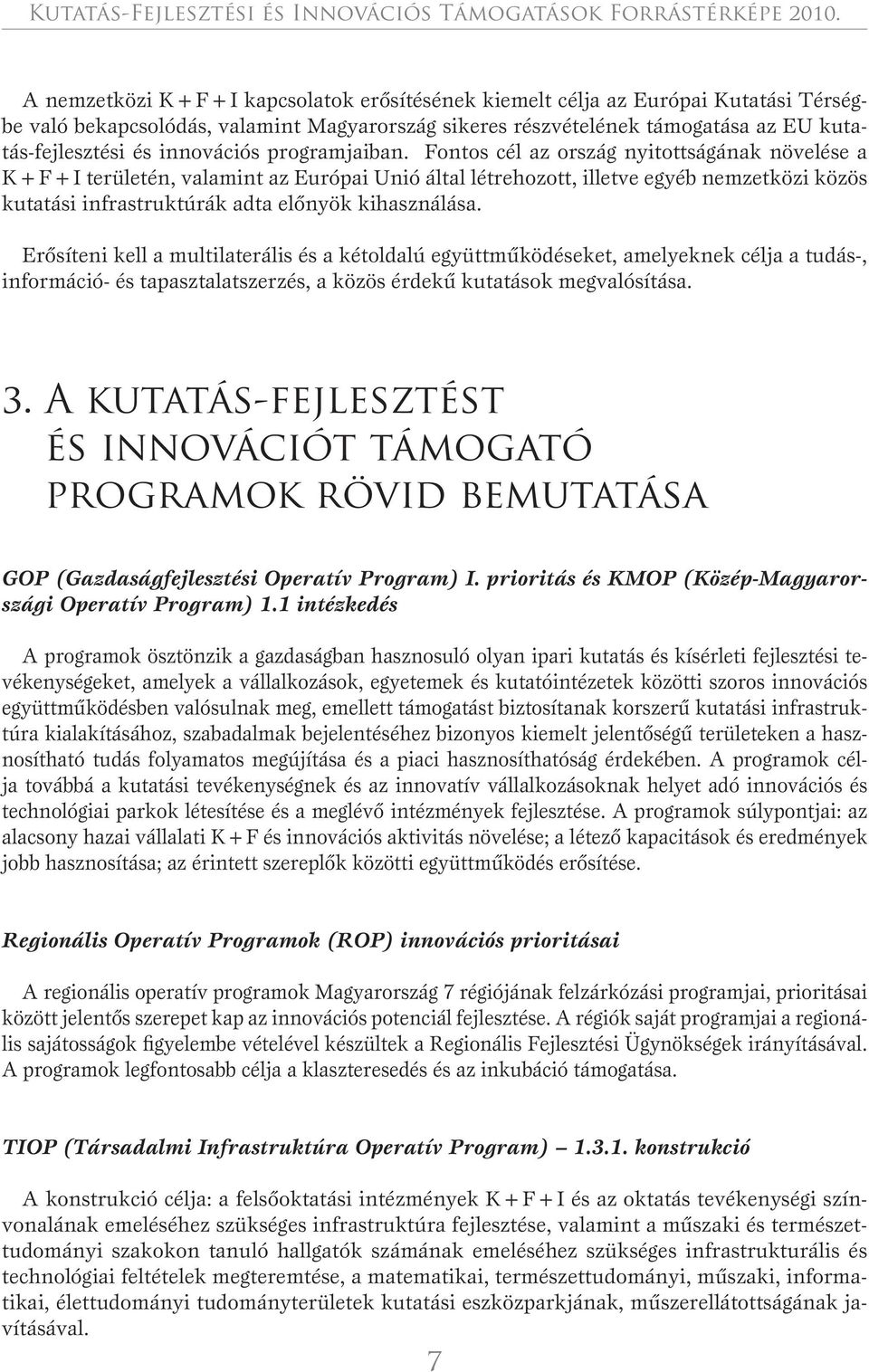 Erôsíteni kell a multilaterális és a kétoldalú együttmûködéseket, amelyeknek célja a tudás-, információ- és tapasztalatszerzés, a közös érdekû kutatások megvalósítása. 3.