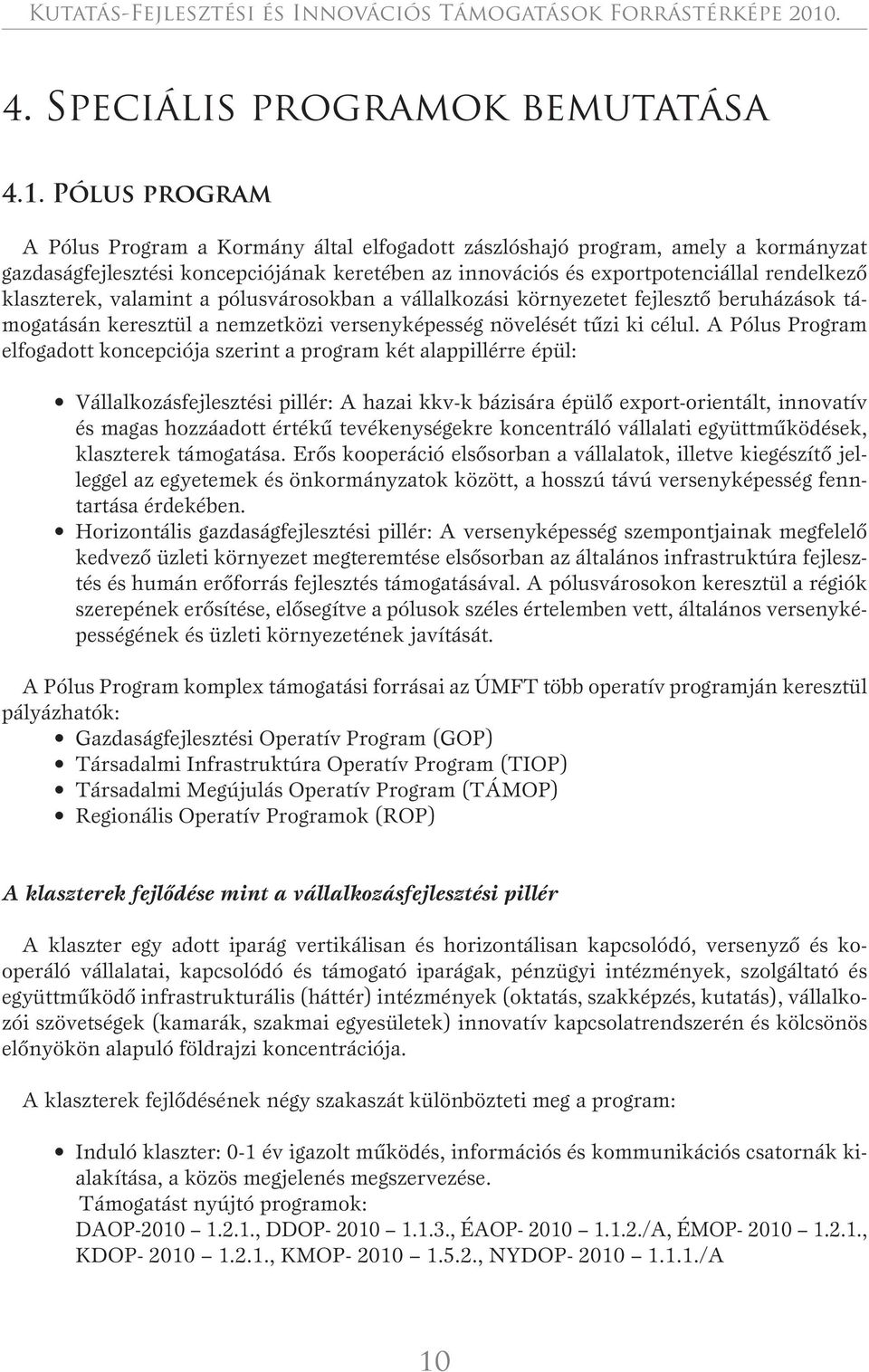 a pólusvárosokban a vállalkozási környezetet fejlesztô beruházások támogatásán keresztül a nemzetközi versenyképesség növelését tûzi ki célul.