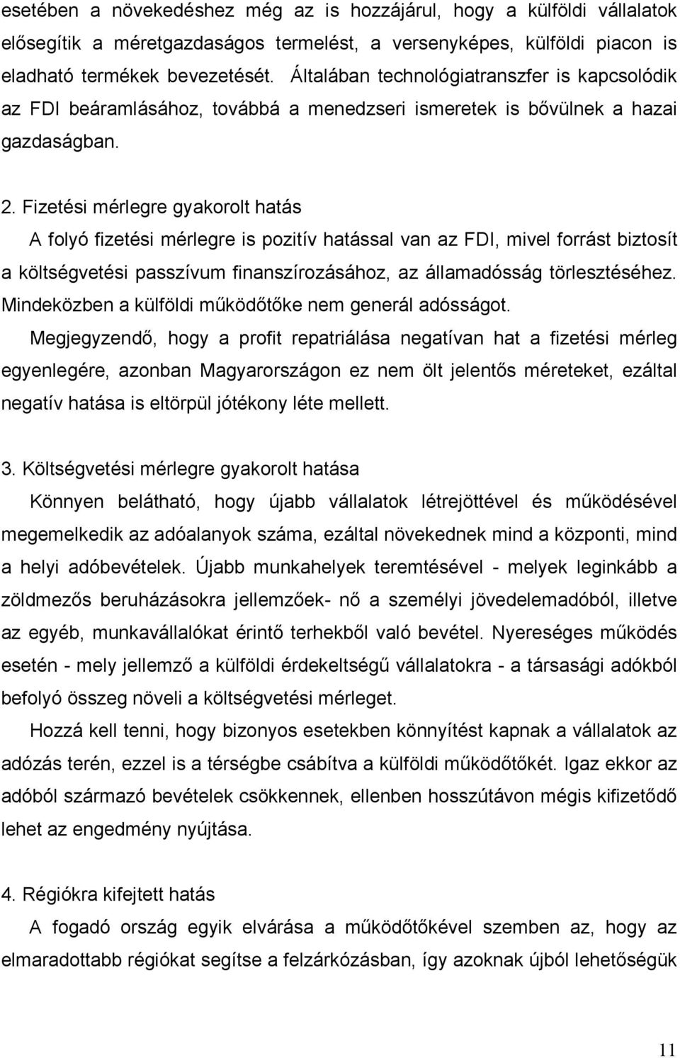 Fizetési mérlegre gyakorolt hatás A folyó fizetési mérlegre is pozitív hatással van az FDI, mivel forrást biztosít a költségvetési passzívum finanszírozásához, az államadósság törlesztéséhez.