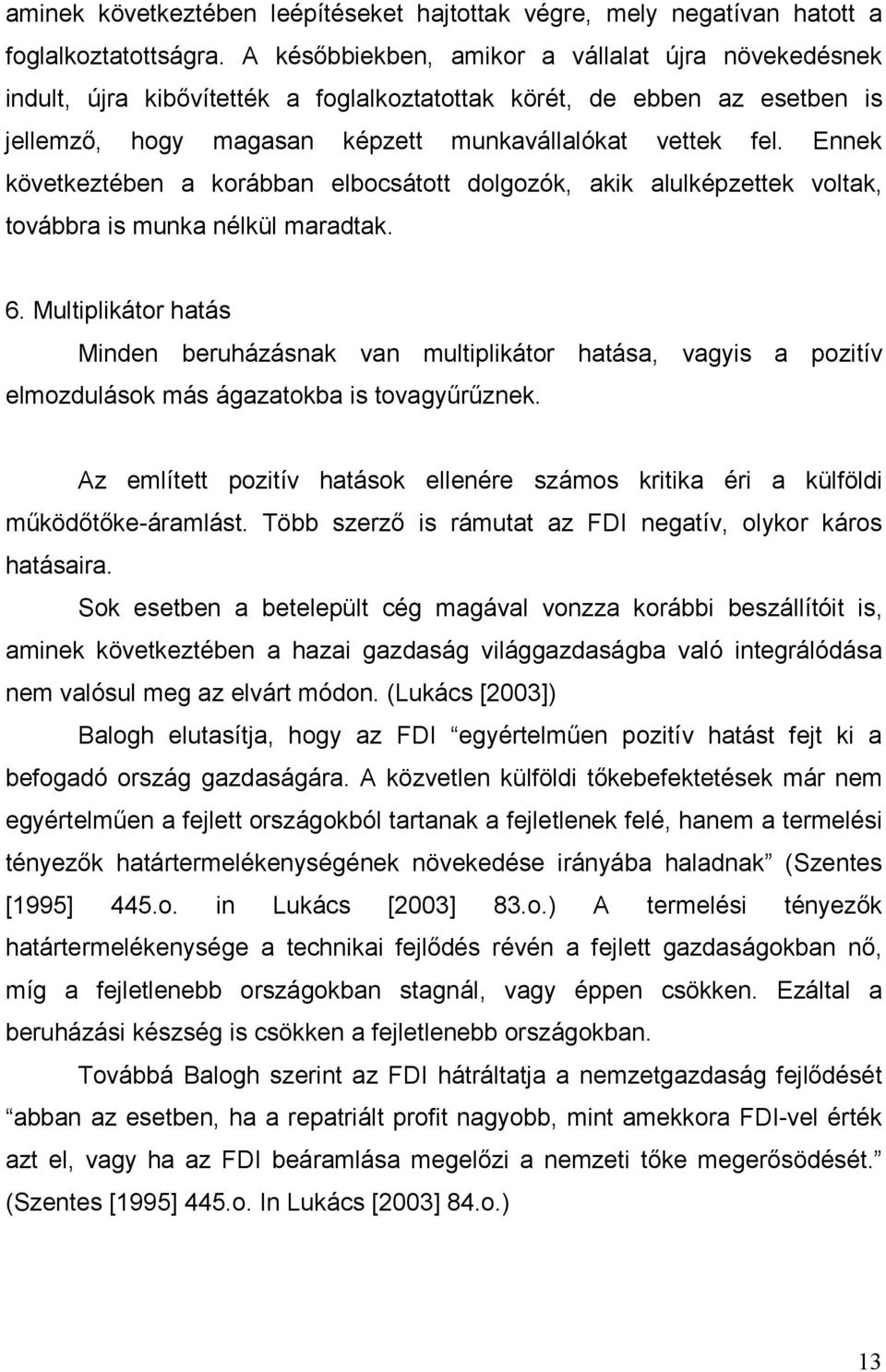 Ennek következtében a korábban elbocsátott dolgozók, akik alulképzettek voltak, továbbra is munka nélkül maradtak. 6.