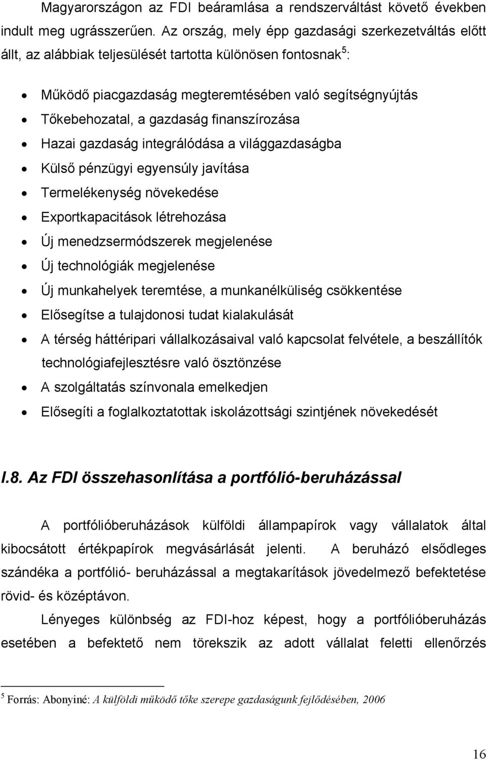 finanszírozása Hazai gazdaság integrálódása a világgazdaságba Külsı pénzügyi egyensúly javítása Termelékenység növekedése Exportkapacitások létrehozása Új menedzsermódszerek megjelenése Új