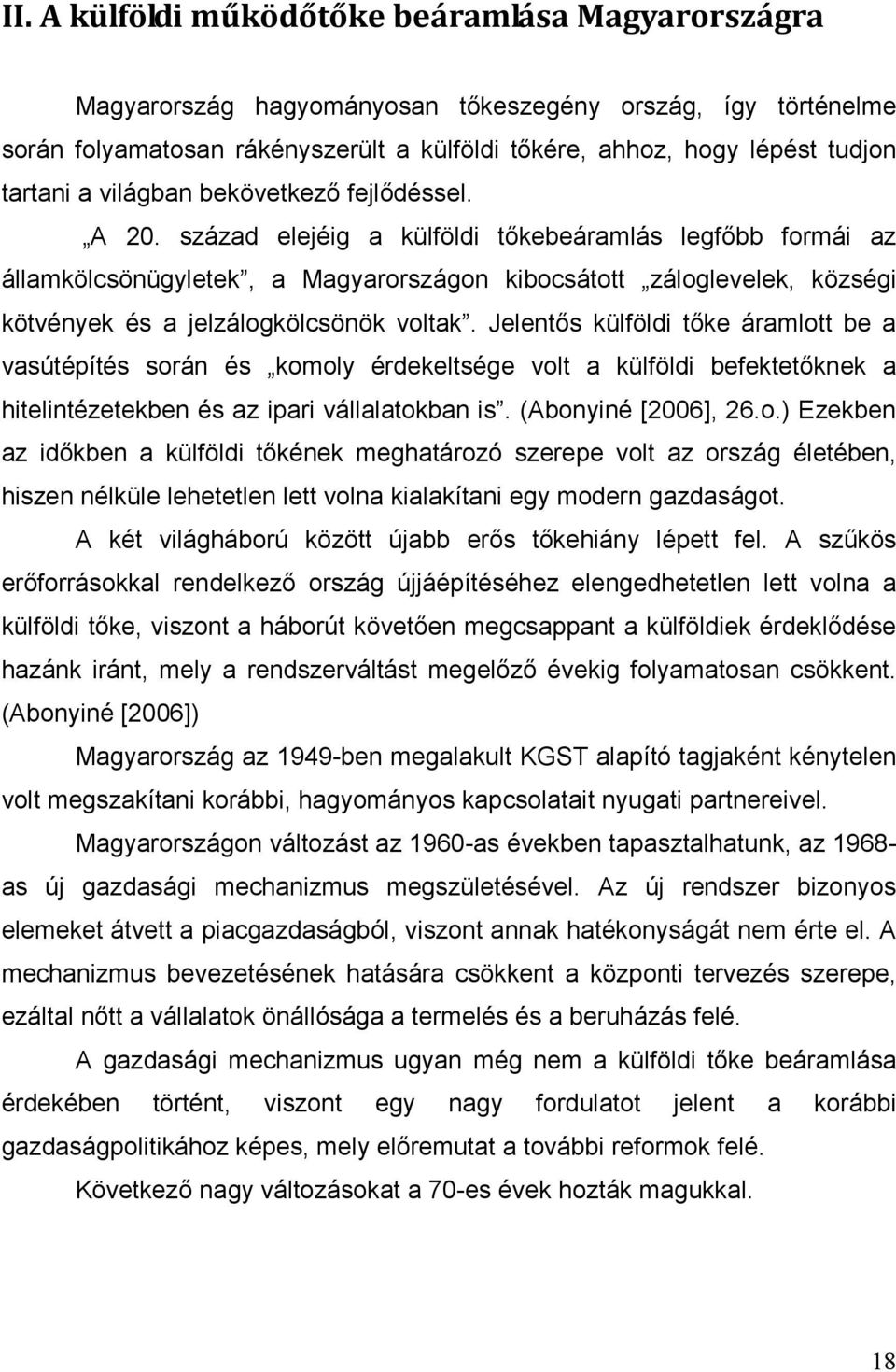 század elejéig a külföldi tıkebeáramlás legfıbb formái az államkölcsönügyletek, a Magyarországon kibocsátott záloglevelek, községi kötvények és a jelzálogkölcsönök voltak.