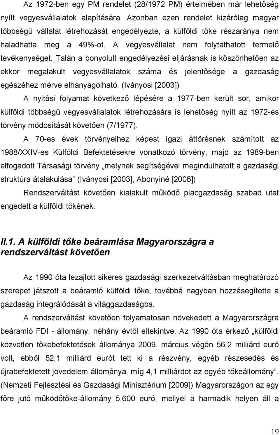 Talán a bonyolult engedélyezési eljárásnak is köszönhetıen az ekkor megalakult vegyesvállalatok száma és jelentısége a gazdaság egészéhez mérve elhanyagolható.