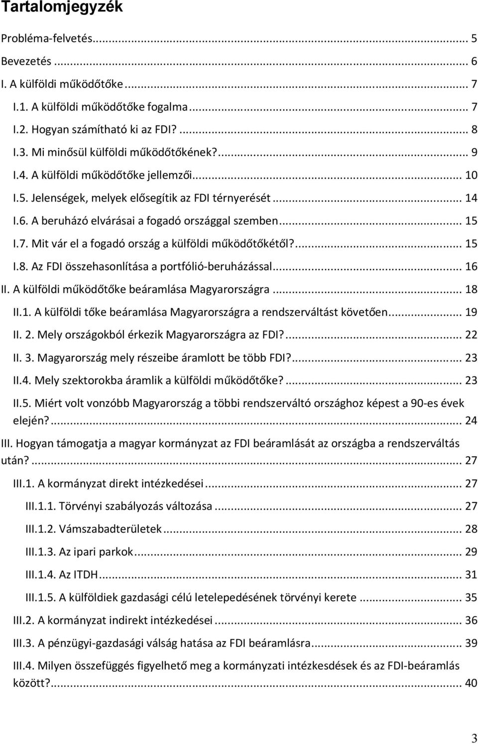 Mit vár el a fogadó ország a külföldi működőtőkétől?...15 I.8. Az FDI összehasonlítása a portfólió-beruházással...16 II. A külföldi működőtőke beáramlása Magyarországra...18 II.1. A külföldi tőke beáramlása Magyarországra a rendszerváltást követően.