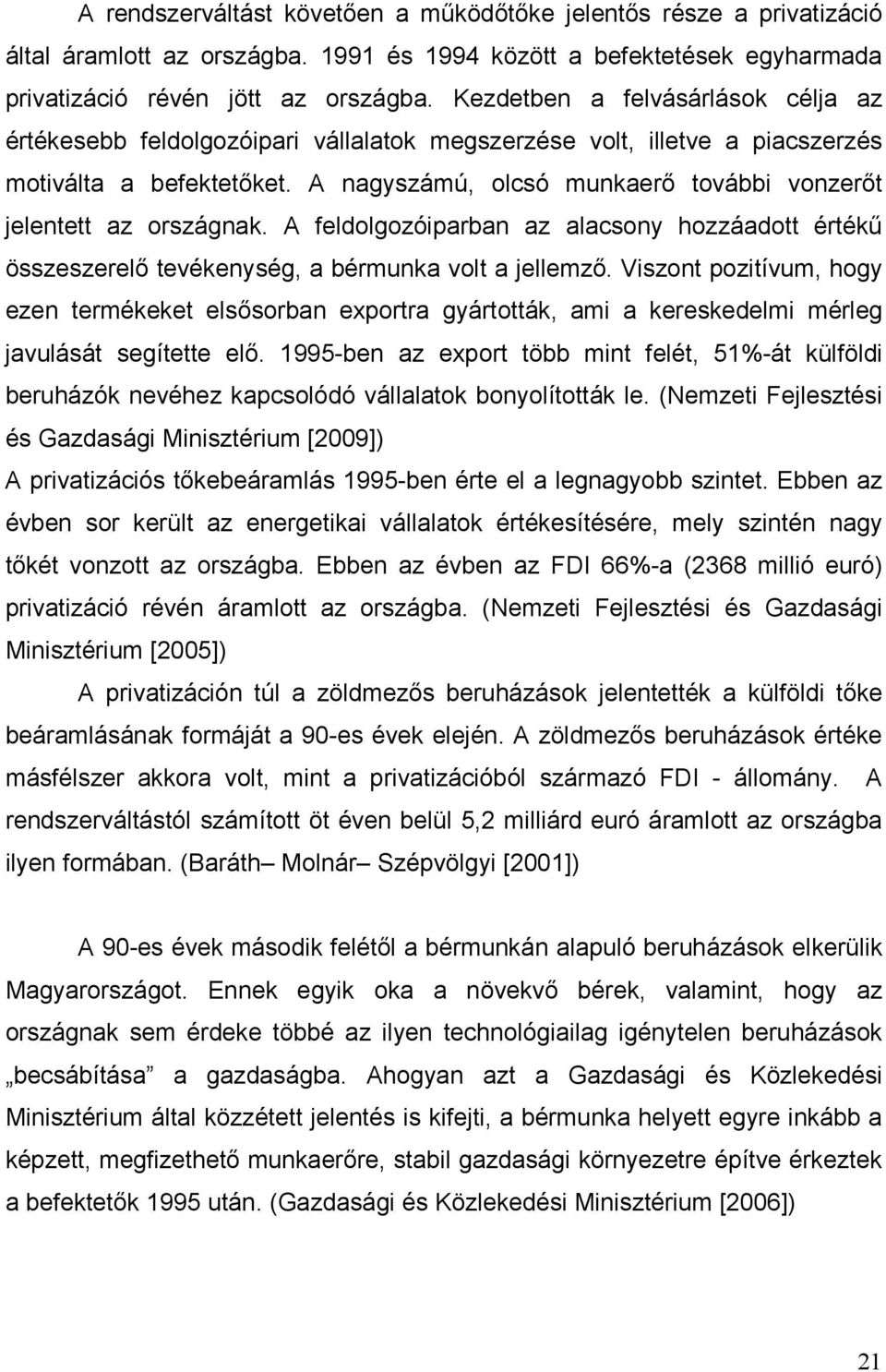 A nagyszámú, olcsó munkaerı további vonzerıt jelentett az országnak. A feldolgozóiparban az alacsony hozzáadott értékő összeszerelı tevékenység, a bérmunka volt a jellemzı.