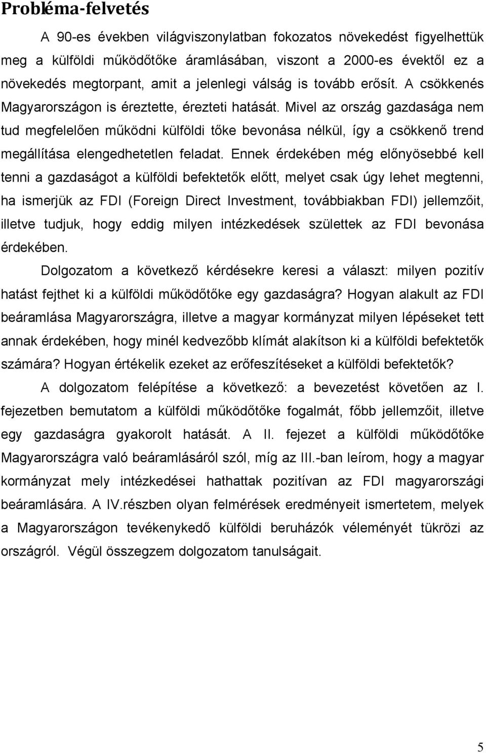 Mivel az ország gazdasága nem tud megfelelıen mőködni külföldi tıke bevonása nélkül, így a csökkenı trend megállítása elengedhetetlen feladat.