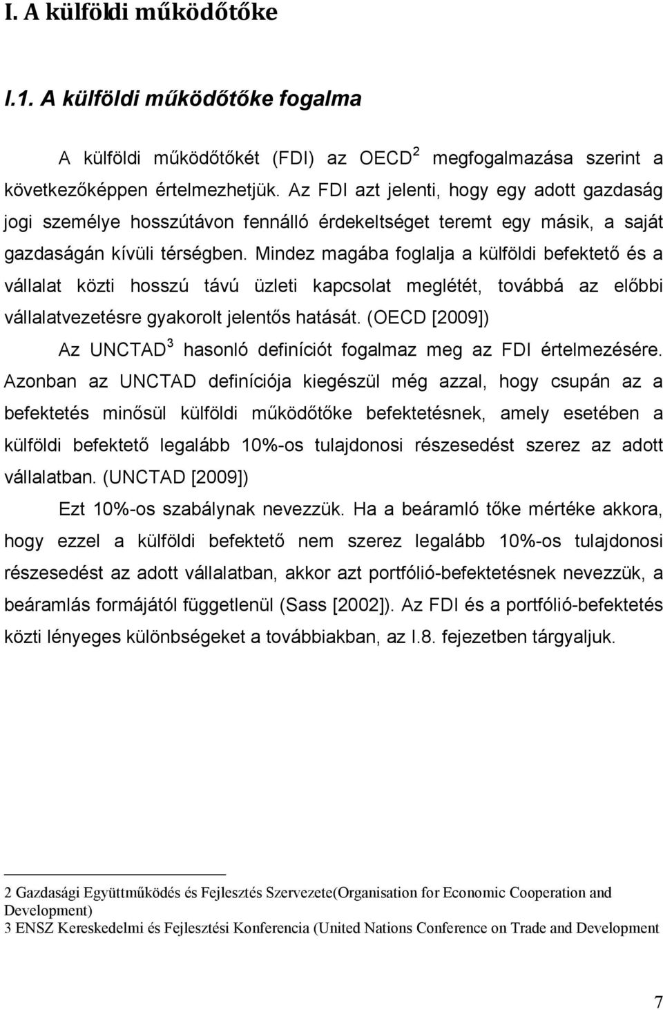 Mindez magába foglalja a külföldi befektetı és a vállalat közti hosszú távú üzleti kapcsolat meglétét, továbbá az elıbbi vállalatvezetésre gyakorolt jelentıs hatását.