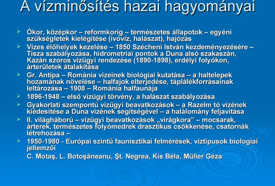 Antipa Románia vizeinek biológiai kutatása a haltelepek hozamának növelése halfajok elterjedése, táplálékforrásainak leltározása 1908 Románia halfaunája 1896-1948 első vízügyi törvény, a halászat