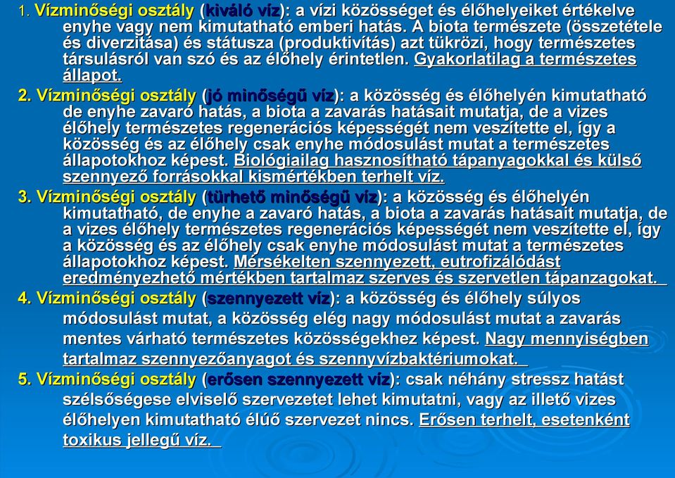 Vízminőségi osztály (jó minőségű víz): a közösség és élőhelyén kimutatható de enyhe zavaró hatás, a biota a zavarás hatásait mutatja, de a vizes élőhely természetes regenerációs képességét nem