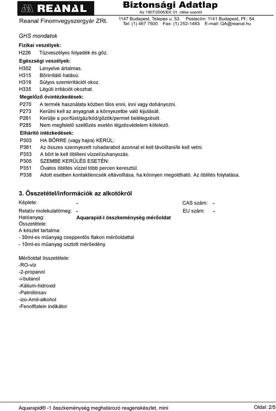 P261 Kerülje a por/füst/gáz/köd/gőzök/permet belélegzését. P285 Nem megfelelő szellőzés esetén légzésvédelem kötelező.