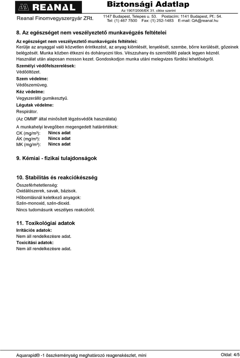 Gondoskodjon munka utáni melegvizes fürdési lehetőségről. Személyi védőfelszerelések: Védőöltözet. Szem védelme: Védőszemüveg. Kéz védelme: Vegyszerálló gumikesztyű. Légutak védelme: Respirátor.