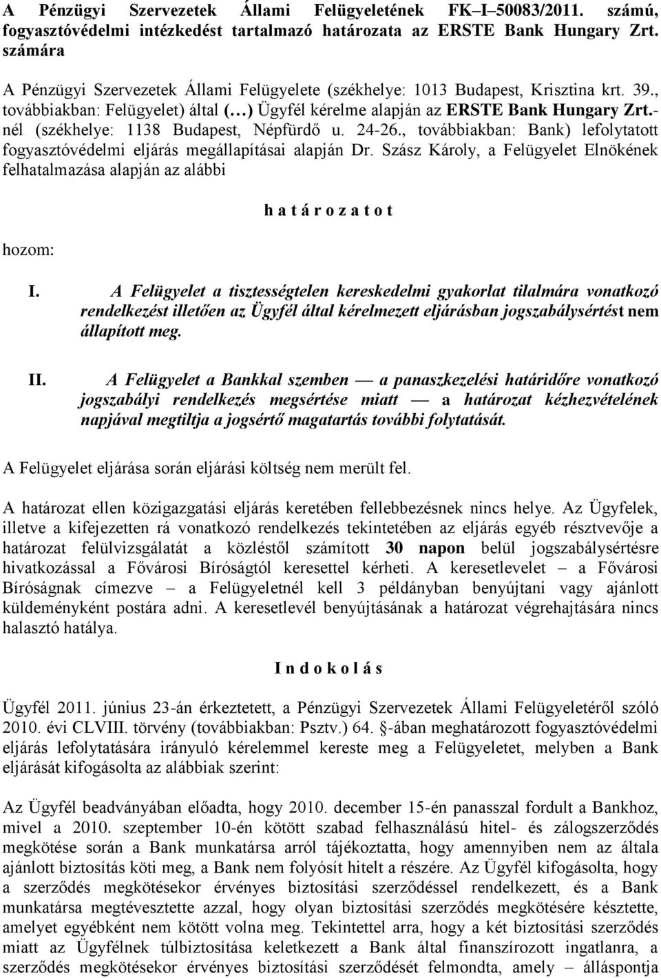 - nél (székhelye: 1138 Budapest, Népfürdő u. 24-26., továbbiakban: Bank) lefolytatott fogyasztóvédelmi eljárás megállapításai alapján Dr.