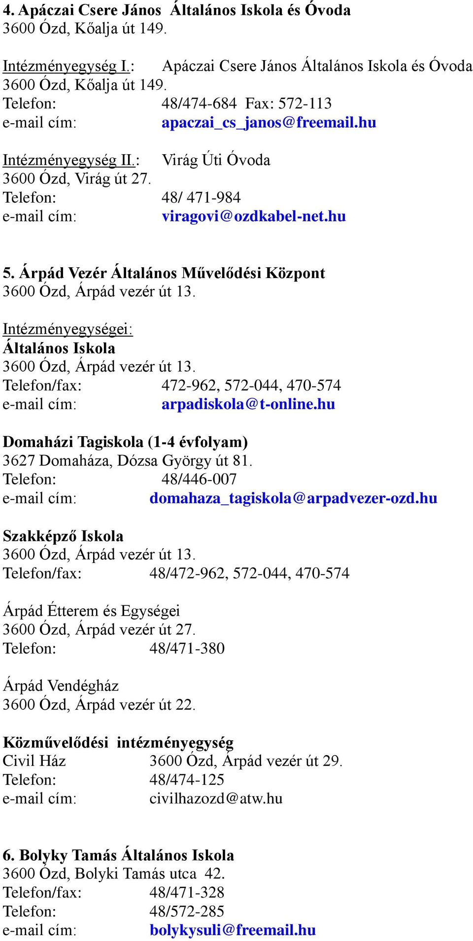 Árpád Vezér Általános Művelődési Központ Intézményegységei: Általános Iskola Telefon/fax: 472-962, 572-044, 470-574 arpadiskola@t-online.