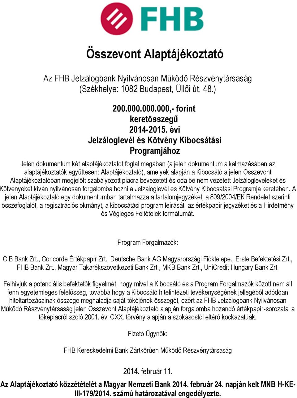 alapján a Kibocsátó a jelen Összevont Alaptájékoztatóban megjelölt szabályozott piacra bevezetett és oda be nem vezetett Jelzálogleveleket és Kötvényeket kíván nyilvánosan forgalomba hozni a