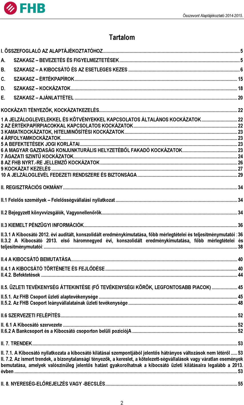 .. 22 2 AZ ÉRTÉKPAPÍRPIACOKKAL KAPCSOLATOS KOCKÁZATOK... 22 3 KAMATKOCKÁZATOK, HITELMINŐSÍTÉSI KOCKÁZATOK... 23 4 ÁRFOLYAMKOCKÁZATOK... 23 5 A BEFEKTETÉSEK JOGI KORLÁTAI.