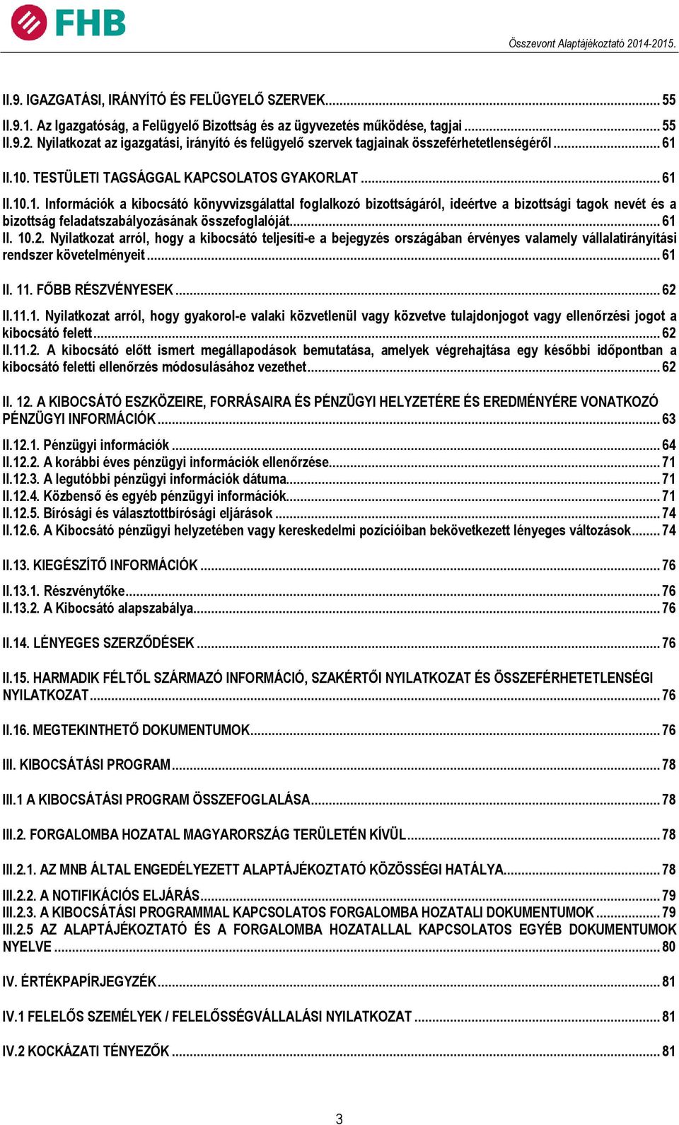 II.10. TESTÜLETI TAGSÁGGAL KAPCSOLATOS GYAKORLAT... 61 II.10.1. Információk a kibocsátó könyvvizsgálattal foglalkozó bizottságáról, ideértve a bizottsági tagok nevét és a bizottság feladatszabályozásának összefoglalóját.