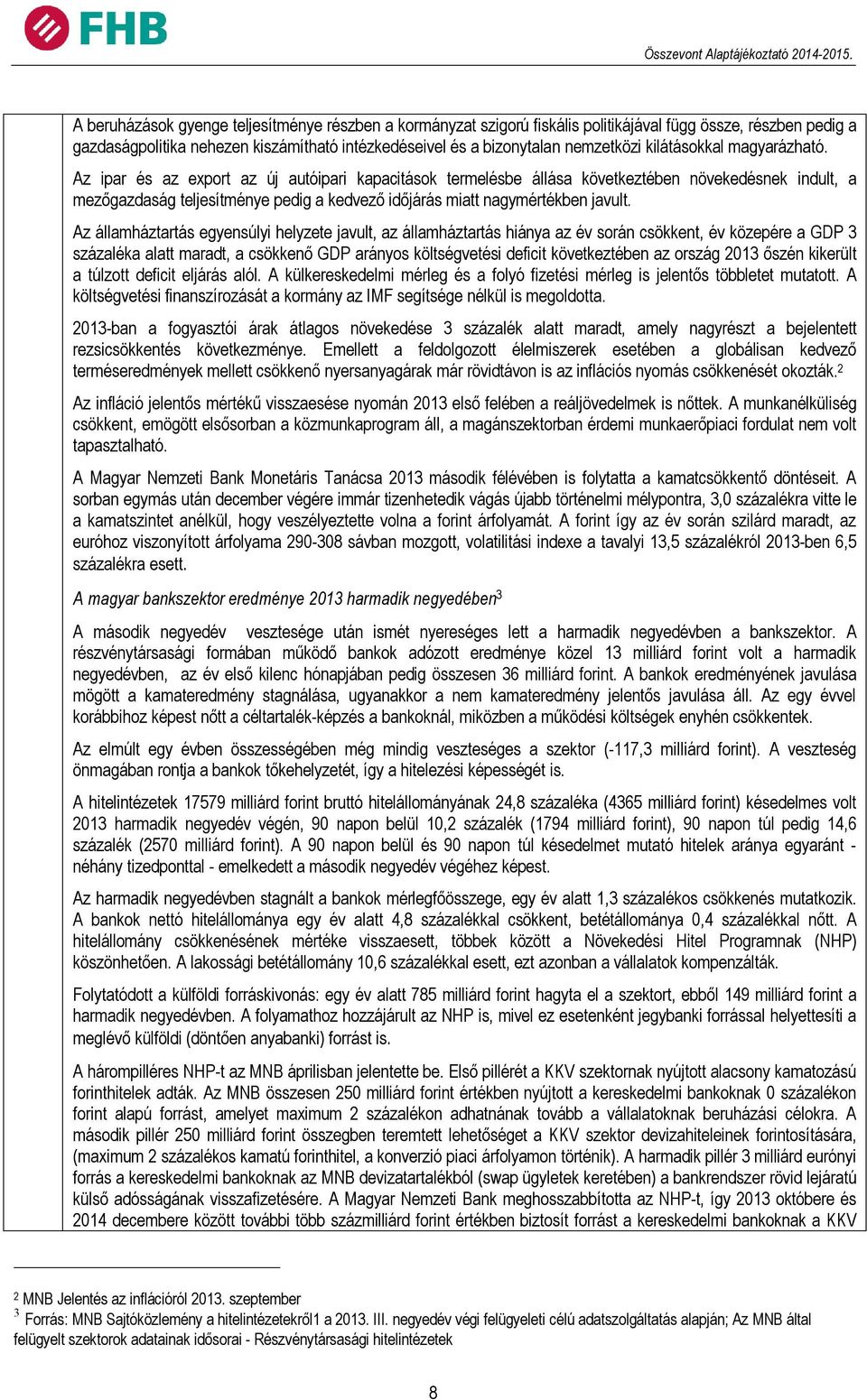 Az ipar és az export az új autóipari kapacitások termelésbe állása következtében növekedésnek indult, a mezőgazdaság teljesítménye pedig a kedvező időjárás miatt nagymértékben javult.