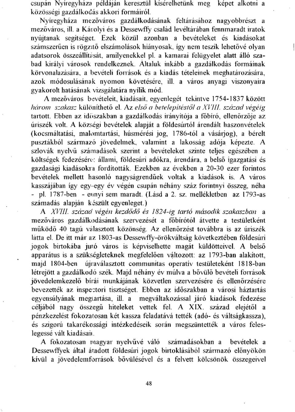 Ezek közül azonban a bevételeket és kiadásokat számszerűen is rögzítő elszámolások hiányosak, így nem teszik lehetővé olyan adatsorok összeállítíisát, amilyenekkel pl.