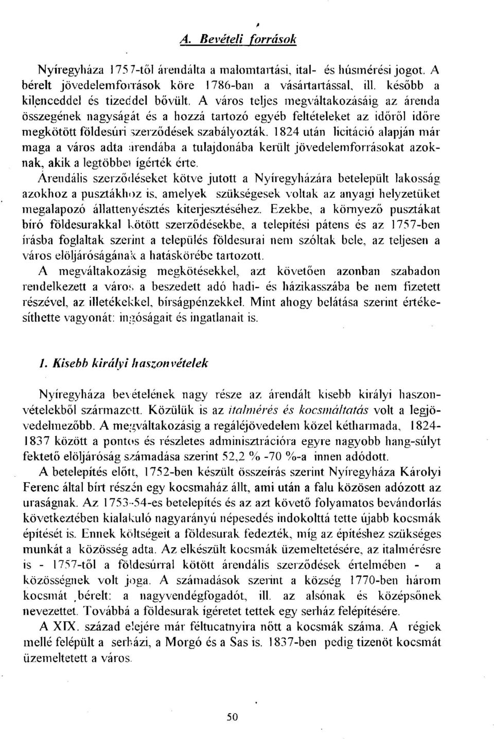 1824 után licitáció alapján máimaga a város adta arendába a tulajdonába került jövedelemforrásokat azoknak, akik a legtöbbéi ígérték érte.