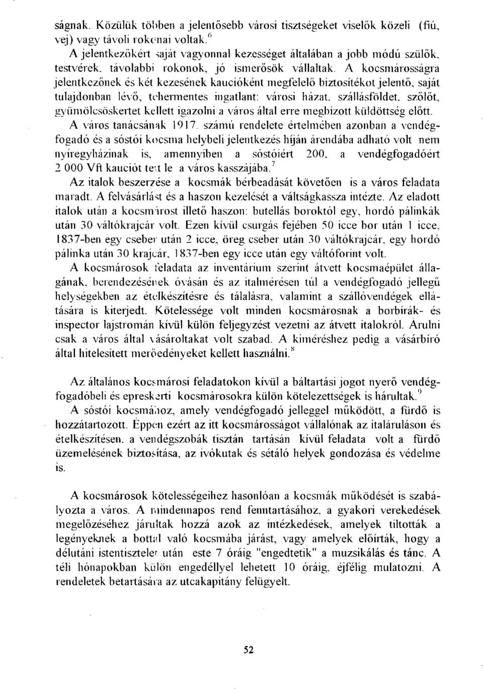 A kocsmárosságra jelentkezőnek és két kezesének kaucióként megfelelő biztosítékot jelentő, saját tulajdonban lévő, tehermentes ingatlant: városi házat, szállásföldet, szőlőt, gyümölcsöskeltet kellett