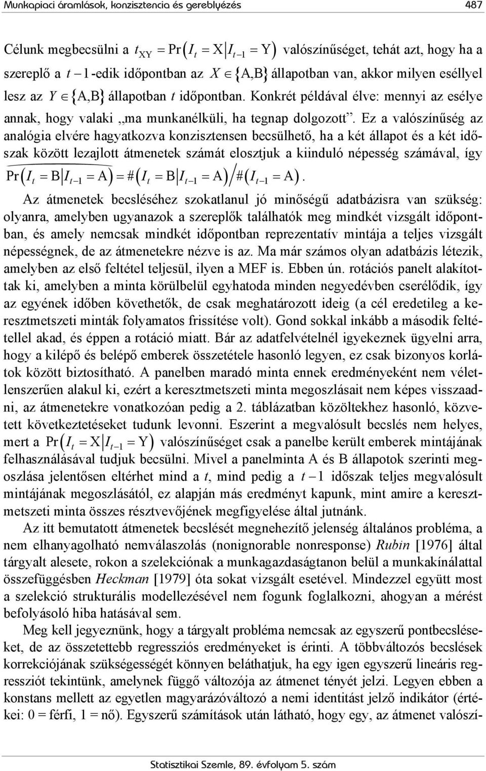 Ez a valószínűség az analógia elvére hagyatkozva konzisztensen becsülhető, ha a két állapot és a két időszak között lezajlott átmenetek számát elosztjuk a kiinduló népesség számával, így Pr ( I ) ( )