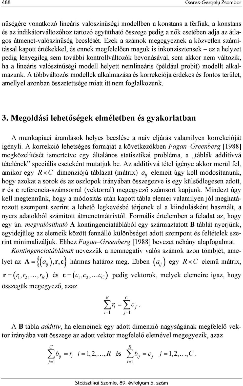 Ezek a számok megegyeznek a közvetlen számítással kapott értékekkel, és ennek megfelelően maguk is inkonzisztensek ez a helyzet pedig lényegileg sem további kontrollváltozók bevonásával, sem akkor