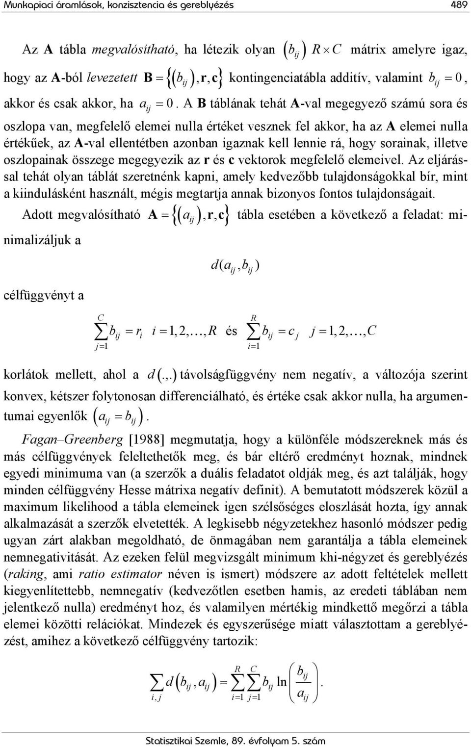 A B táblának tehát A-val megegyező számú sora és oszlopa van, megfelelő elemei nulla értéket vesznek fel akkor, ha az A elemei nulla értékűek, az A-val ellentétben azonban igaznak kell lennie rá,