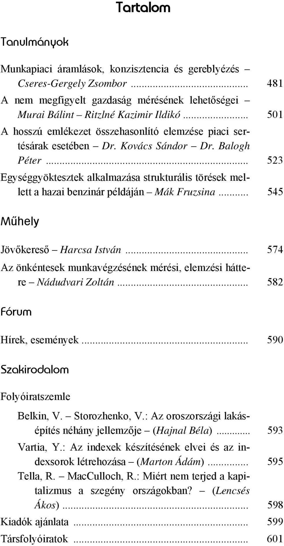 .. 523 Egységgyöktesztek alkalmazása strukturális törések mellett a hazai benzinár példáján Mák Fruzsina... 545 Műhely Jövőkereső Harcsa István.