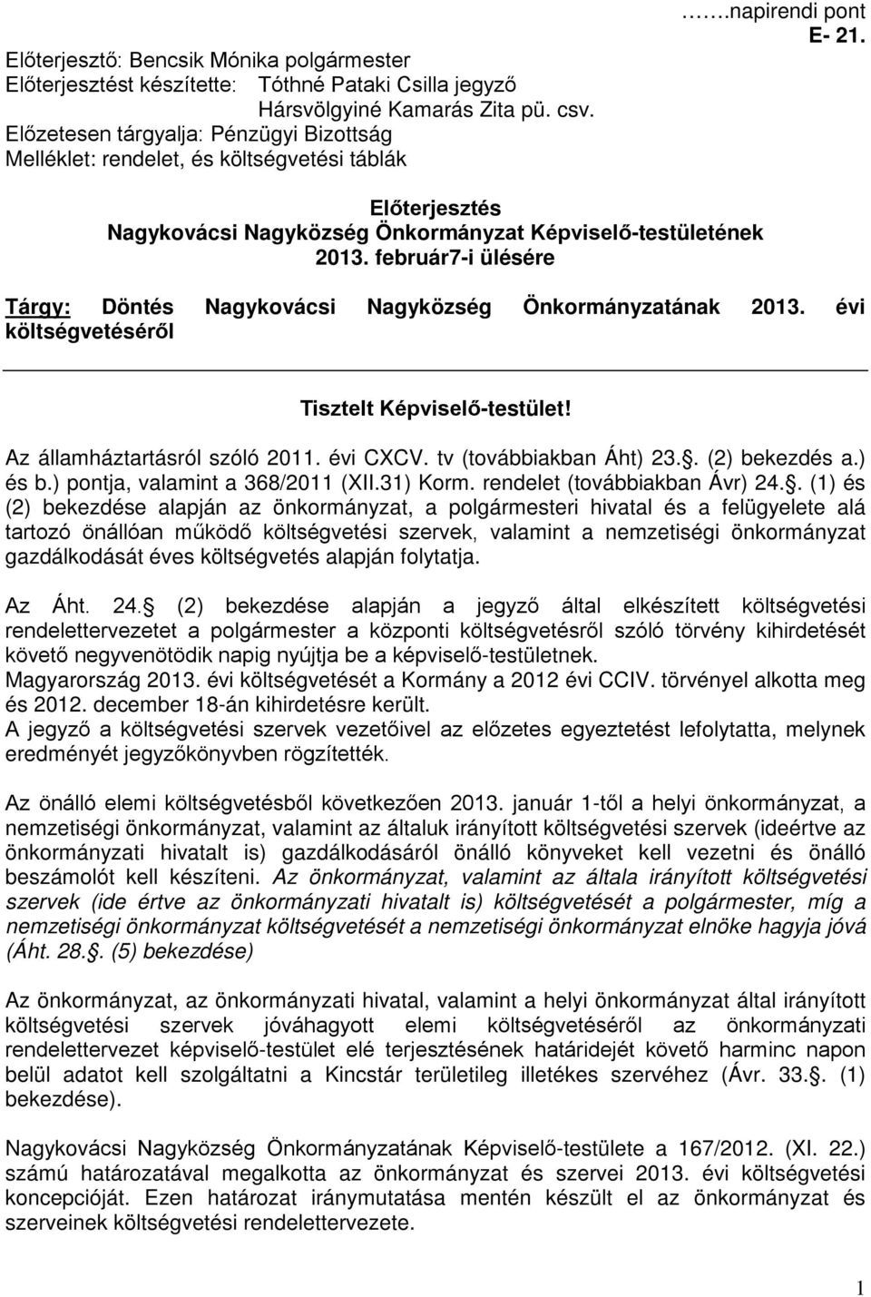 február7-i ülésére Tárgy: Döntés Nagykovácsi Nagyközség Önkormányzatának 2013. évi költségvetéséről Tisztelt Képviselő-testület! Az államháztartásról szóló 2011. évi CXCV. tv (továbbiakban Áht) 23.