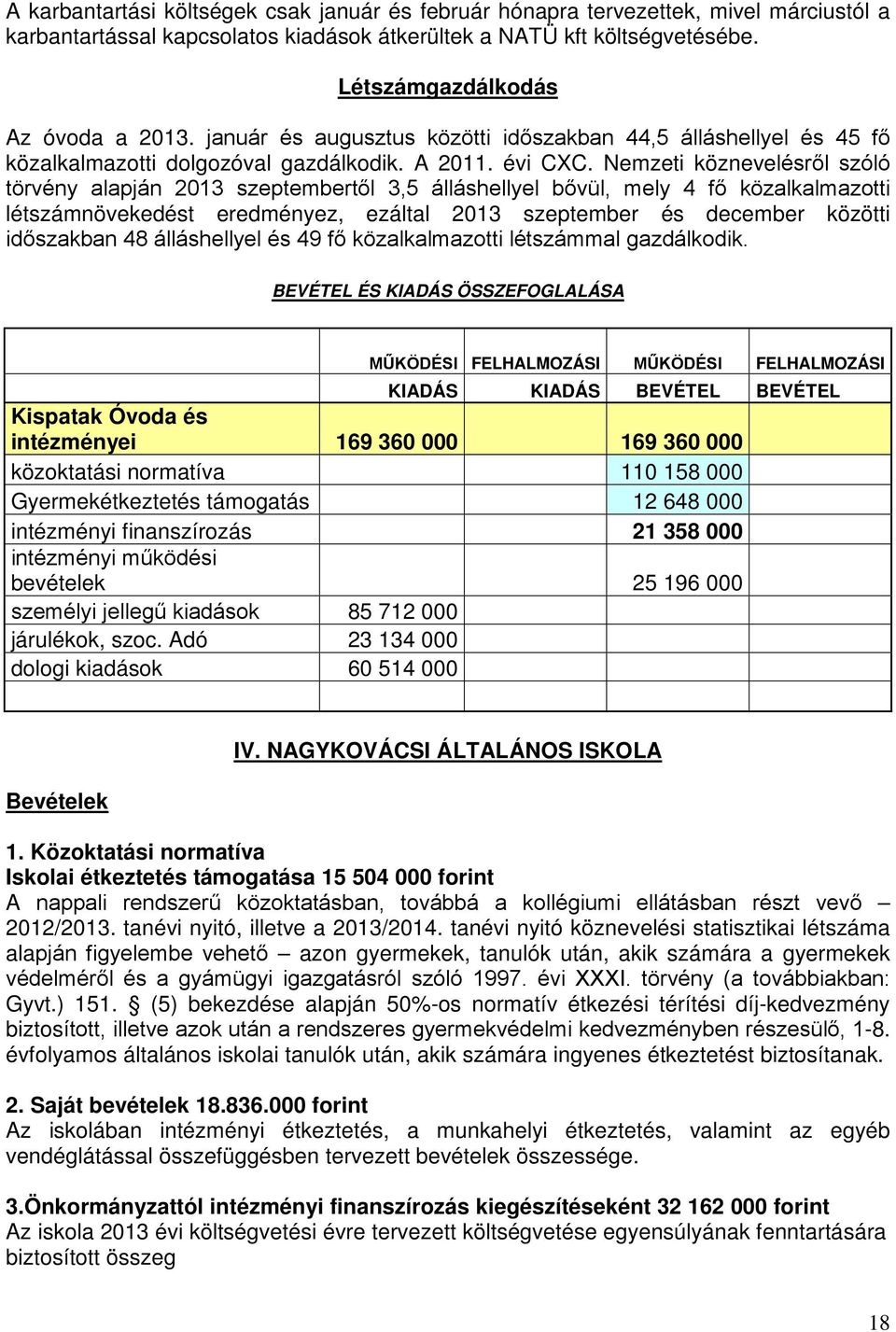 Nemzeti köznevelésről szóló törvény alapján 2013 szeptembertől 3,5 álláshellyel bővül, mely 4 fő közalkalmazotti létszámnövekedést eredményez, ezáltal 2013 szeptember és december közötti időszakban