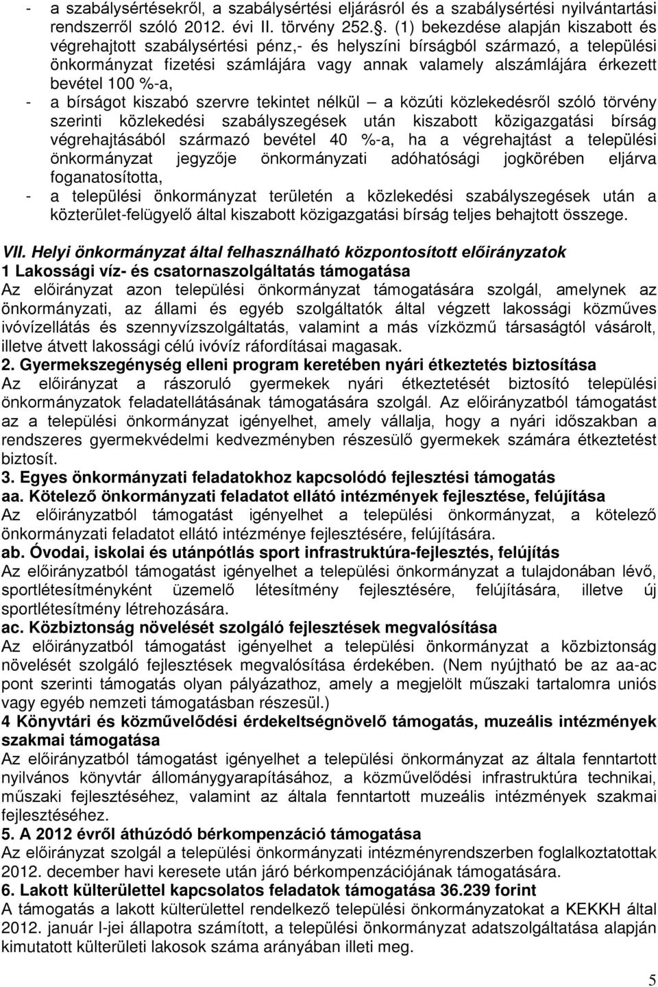 bevétel 100 %-a, - a bírságot kiszabó szervre tekintet nélkül a közúti közlekedésről szóló törvény szerinti közlekedési szabályszegések után kiszabott közigazgatási bírság végrehajtásából származó