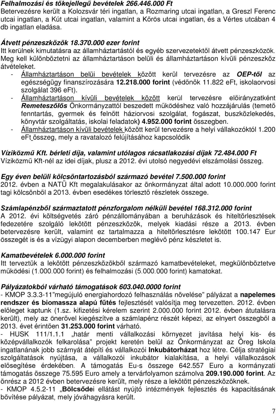 ingatlan eladása. Átvett pénzeszközök 18.370.000 ezer forint Itt kerülnek kimutatásra az államháztartástól és egyéb szervezetektől átvett pénzeszközök.