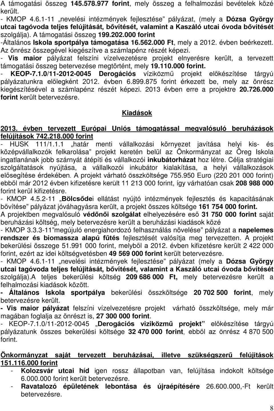 000 forint -Általános Iskola sportpálya támogatása 16.562.000 Ft, mely a 2012. évben beérkezett. Az önrész összegével kiegészítve a számlapénz részét képezi.