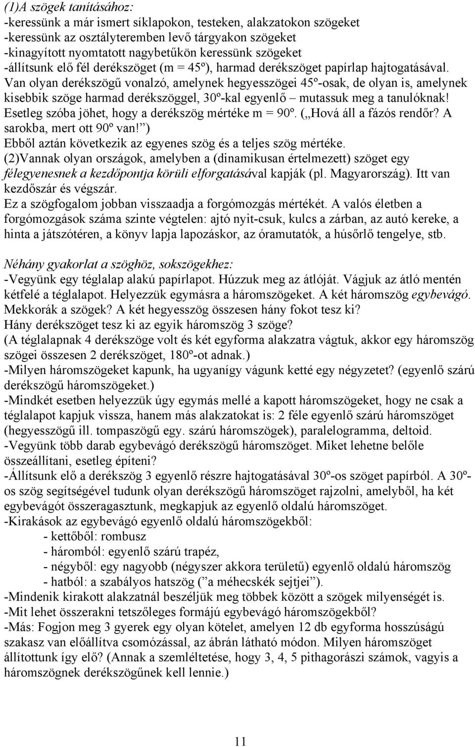 Van olyan derékszögű vonalzó, amelynek hegyesszögei 45º-osak, de olyan is, amelynek kisebbik szöge harmad derékszöggel, 30º-kal egyenlő mutassuk meg a tanulóknak!