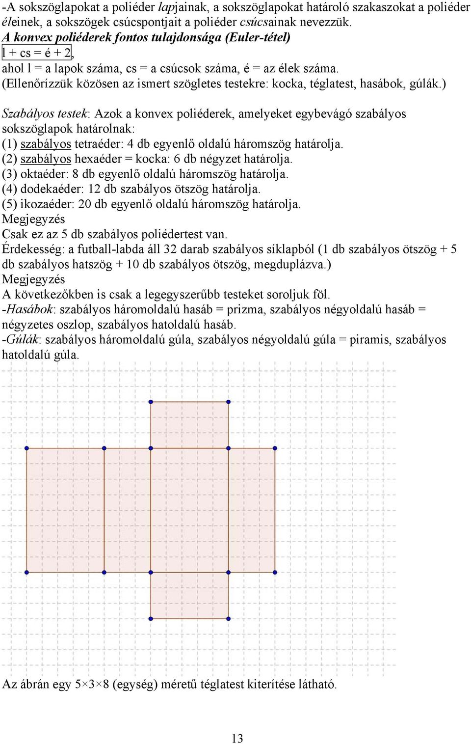 (Ellenőrízzük közösen az ismert szögletes testekre: kocka, téglatest, hasábok, gúlák.