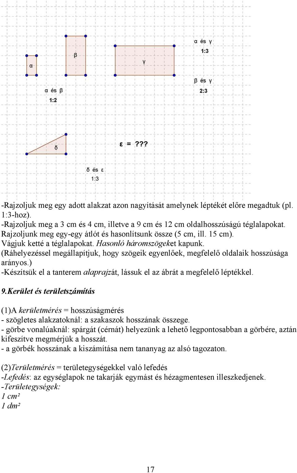 (Ráhelyezéssel megállapítjuk, hogy szögeik egyenlőek, megfelelő oldalaik hosszúsága arányos.) -Készítsük el a tanterem alaprajzát, lássuk el az ábrát a megfelelő léptékkel. 9.